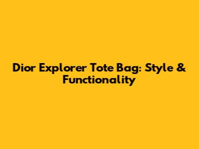 Dior Explorer Tote Bag: Style & Functionality