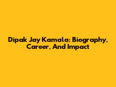Dipak Jay Kamala: Biography, Career, And Impact