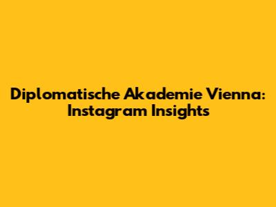 Diplomatische Akademie Vienna: Instagram Insights