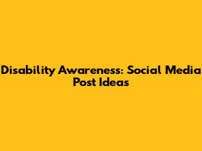 Disability Awareness: Social Media Post Ideas