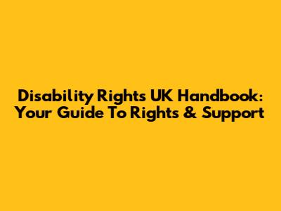 Disability Rights UK Handbook: Your Guide To Rights & Support