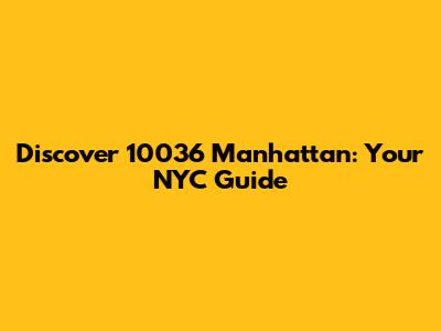 Discover 10036 Manhattan: Your NYC Guide