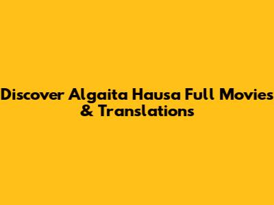 Discover Algaita Hausa Full Movies & Translations