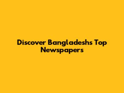 Discover Bangladesh's Top Newspapers