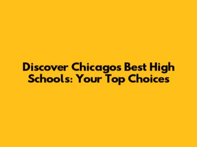 Discover Chicago's Best High Schools: Your Top Choices