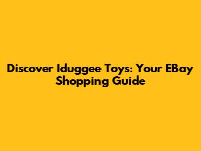 Discover Iduggee Toys: Your EBay Shopping Guide