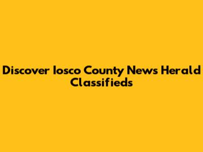 Discover Iosco County News Herald Classifieds