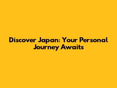 Discover Japan: Your Personal Journey Awaits