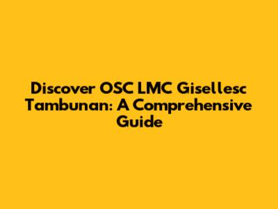 Discover OSC LMC Gisellesc Tambunan: A Comprehensive Guide