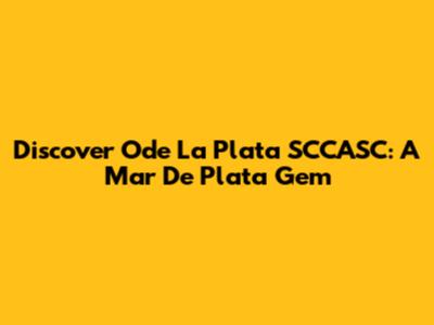 Discover Ode La Plata SCCASC: A Mar De Plata Gem