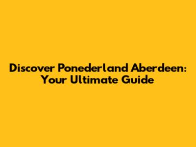 Discover Ponederland Aberdeen: Your Ultimate Guide