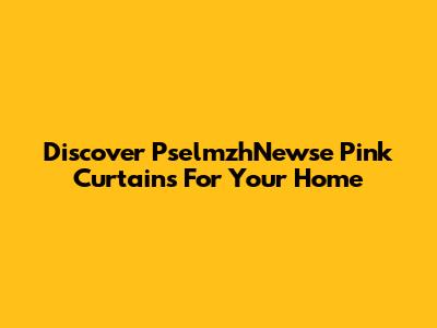 Discover PselmzhNewse Pink Curtains For Your Home
