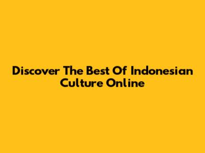 Discover The Best Of Indonesian Culture Online