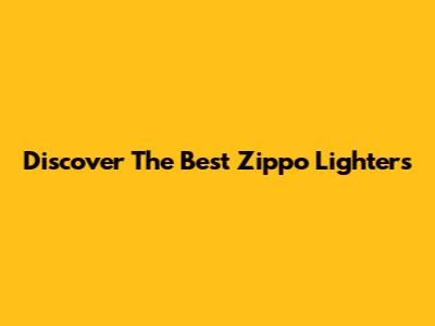 Discover The Best Zippo Lighters