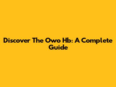 Discover The Owo Hb: A Complete Guide