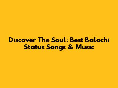 Discover The Soul: Best Balochi Status Songs & Music