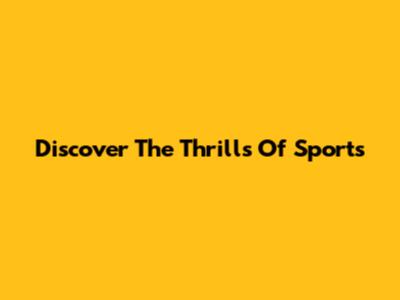 Discover The Thrills Of Sports