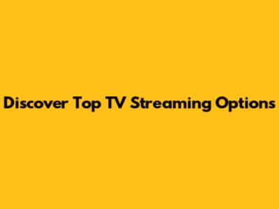 Discover Top TV Streaming Options
