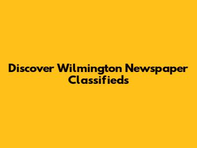 Discover Wilmington Newspaper Classifieds