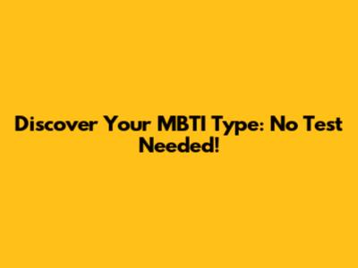 Discover Your MBTI Type: No Test Needed!