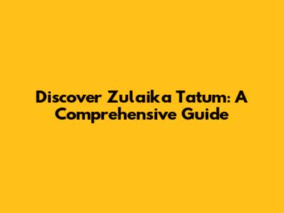 Discover Zulaika Tatum: A Comprehensive Guide