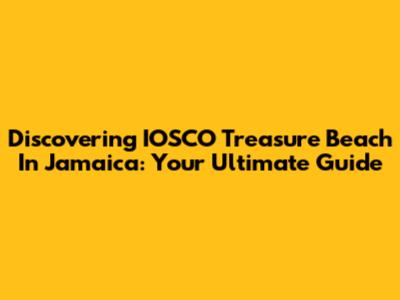 Discovering IOSCO Treasure Beach In Jamaica: Your Ultimate Guide