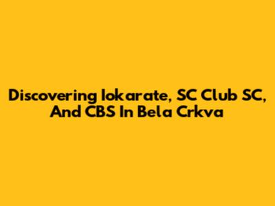Discovering Iokarate, SC Club SC, And CBS In Bela Crkva