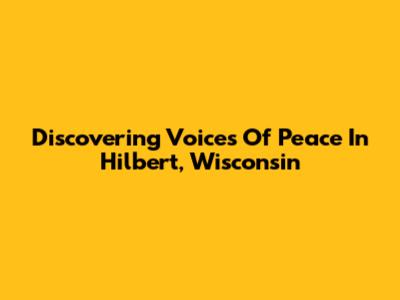 Discovering Voices Of Peace In Hilbert, Wisconsin