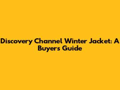 Discovery Channel Winter Jacket: A Buyer's Guide
