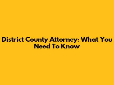 District County Attorney: What You Need To Know