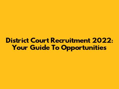 District Court Recruitment 2022: Your Guide To Opportunities
