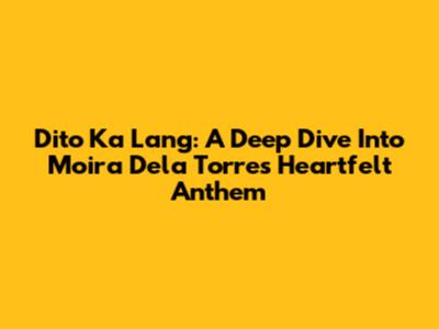 Dito Ka Lang: A Deep Dive Into Moira Dela Torre's Heartfelt Anthem