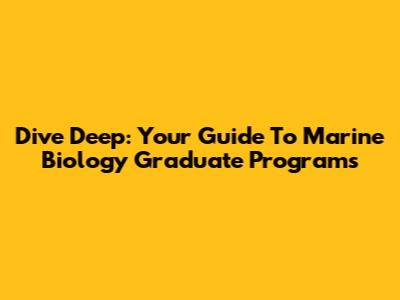 Dive Deep: Your Guide To Marine Biology Graduate Programs