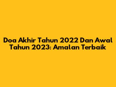 Doa Akhir Tahun 2022 Dan Awal Tahun 2023: Amalan Terbaik