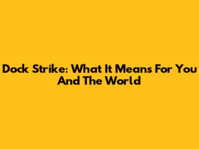 Dock Strike: What It Means For You And The World