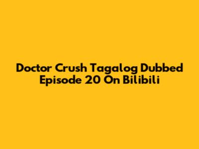 Doctor Crush Tagalog Dubbed Episode 20 On Bilibili