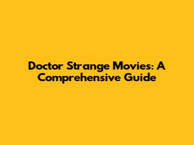 Doctor Strange Movies: A Comprehensive Guide