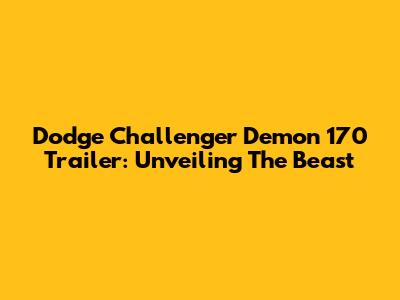 Dodge Challenger Demon 170 Trailer: Unveiling The Beast