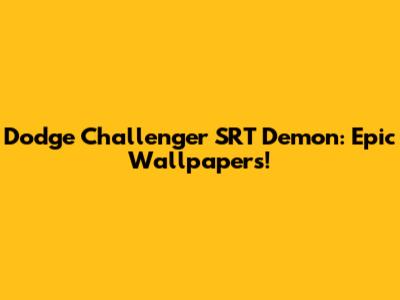 Dodge Challenger SRT Demon: Epic Wallpapers!