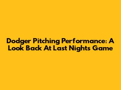 Dodger Pitching Performance: A Look Back At Last Night's Game
