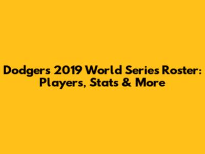 Dodgers' 2019 World Series Roster: Players, Stats & More