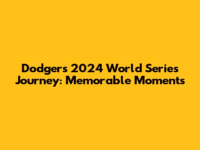 Dodgers' 2024 World Series Journey: Memorable Moments