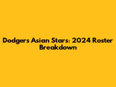 Dodgers' Asian Stars: 2024 Roster Breakdown