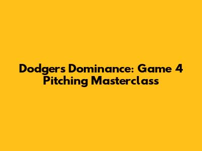 Dodgers' Dominance: Game 4 Pitching Masterclass