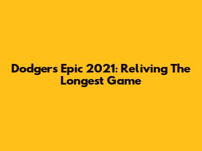 Dodgers' Epic 2021: Reliving The Longest Game