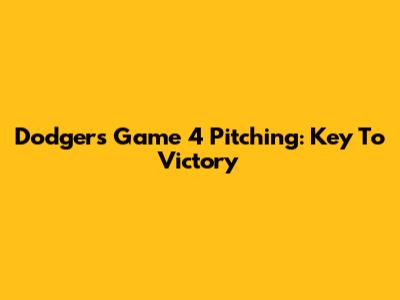 Dodgers' Game 4 Pitching: Key To Victory