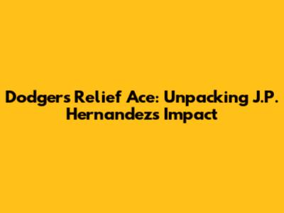 Dodgers' Relief Ace: Unpacking J.P. Hernandez's Impact