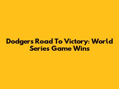 Dodgers' Road To Victory: World Series Game Wins