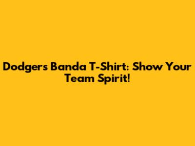 Dodgers Banda T-Shirt: Show Your Team Spirit!