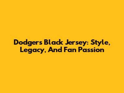Dodgers Black Jersey: Style, Legacy, And Fan Passion